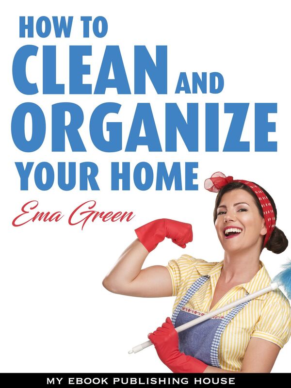 How To Clean and Organize Your House: Speed Cleaning, Decluttering, Organizing