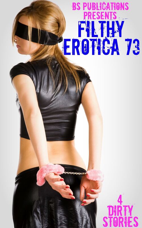 Filthy Erotica 73: 4 Dirty Stories