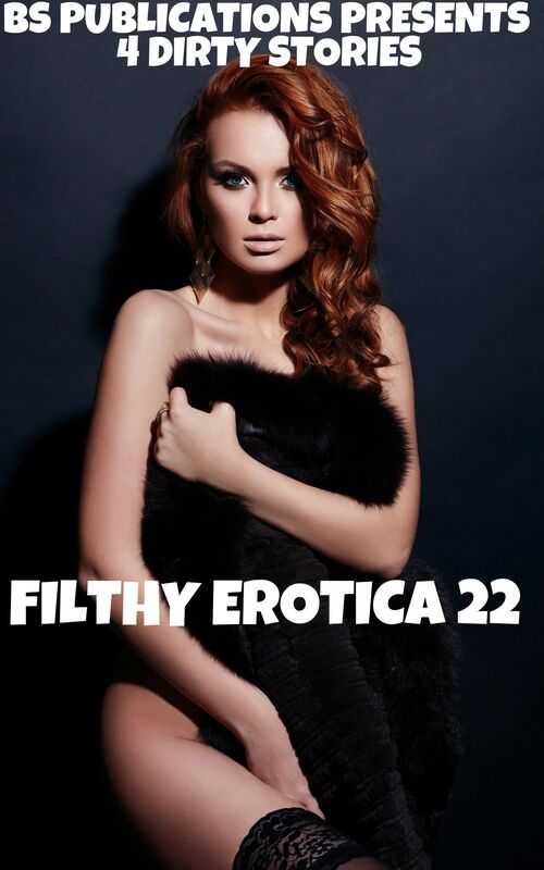 Filthy Erotica 22: 4 Dirty Stories