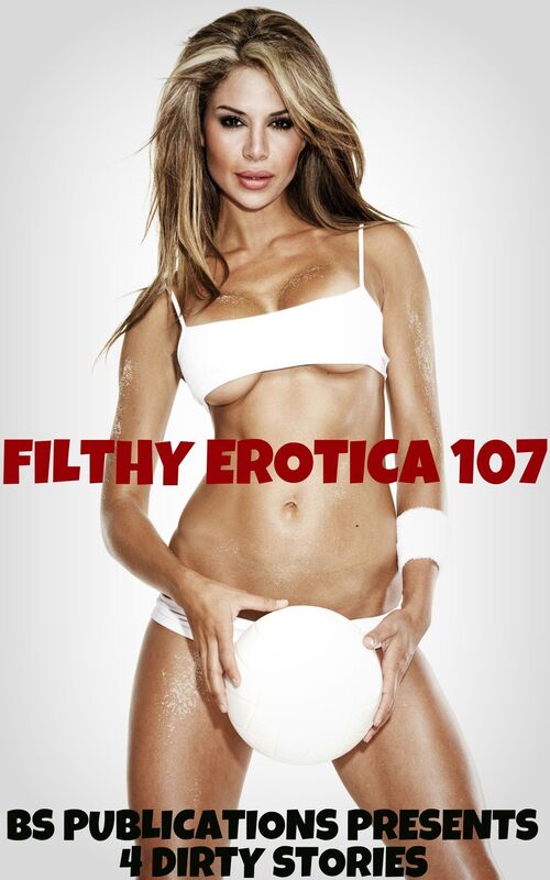 Filthy Erotica 107: 4 Dirty Stories