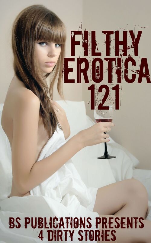 Filthy Erotica 121: 4 Dirty Stories