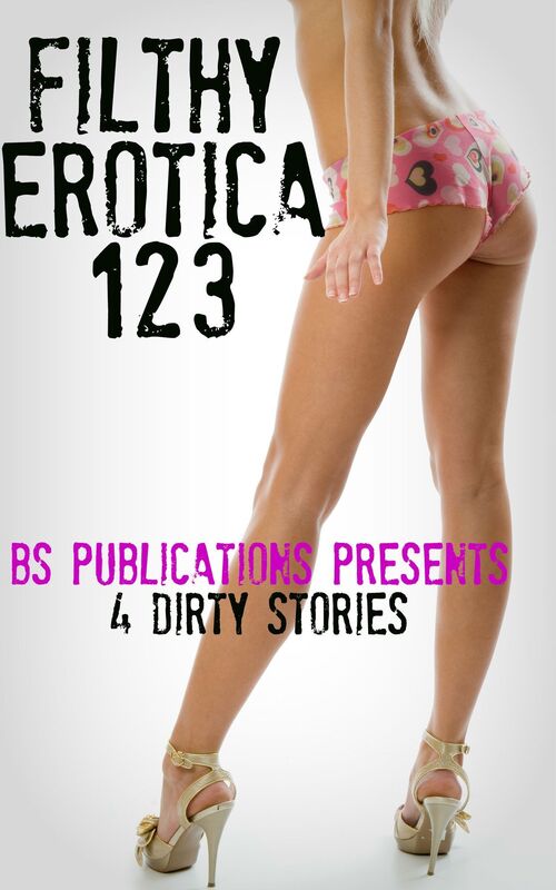 Filthy Erotica 123: 4 Dirty Stories