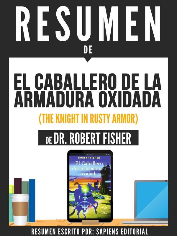 El Caballero De La Armadura Oxidada (The Knight In Rusty Armor) - Resumen Del Libro De Dr. Robert Fisher
