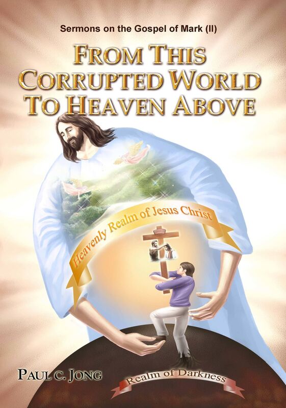 Sermons on the Gospel of Mark(II) - From This Corrupted World To Heaven Above