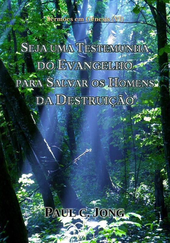 Sermões em Gênesis (VI) - Seja Uma Testemunha Do Evangelho Para Salvar O Homem Da Destruição