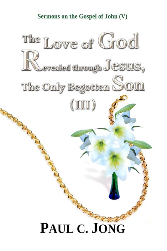 Sermons on the Gospel of John(V) - The Love of God Revealed through Jesus,The Only Begotten Son (III)