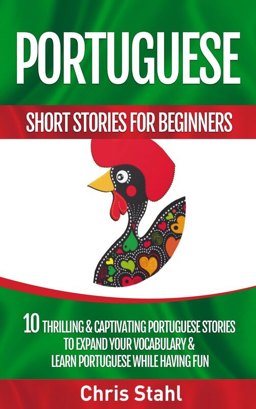 Portuguese Short Stories For Beginners 10 Thrilling and Captivating Portuguese Stories to Expand Your Vocabulary and Learn Portuguese While Having Fun