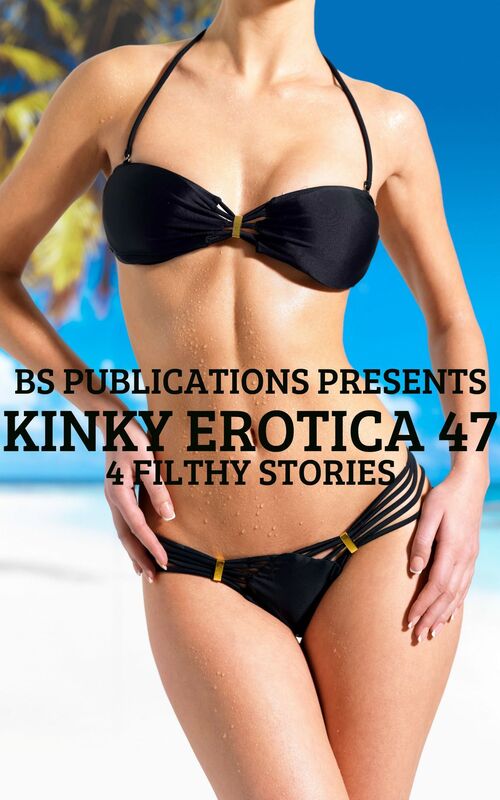 Kinky Erotica 47: 4 Filthy Stories