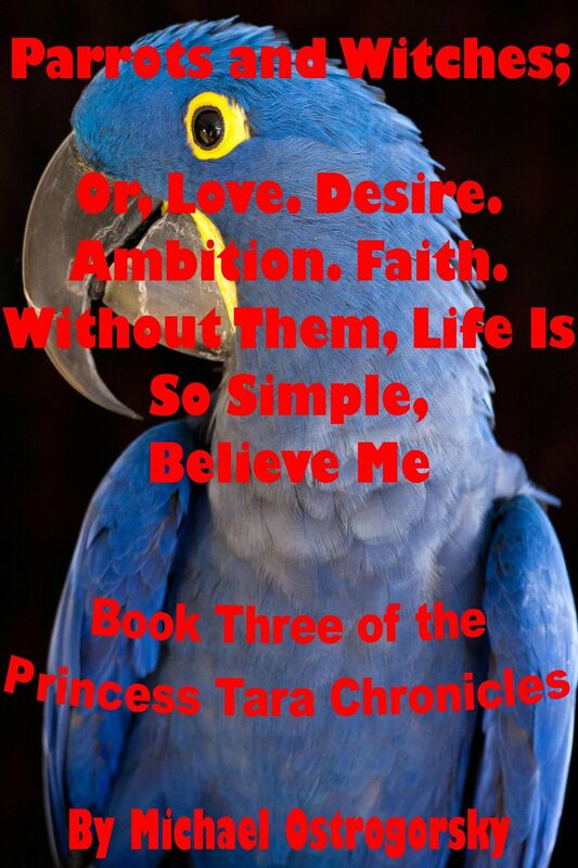 Parrots and Witches; Or, Love. Desire. Ambition. Faith. Without Them, Life Is So Simple, Believe Me