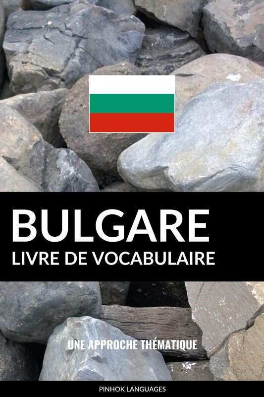 Livre de vocabulaire bulgare: Une approche thématique
