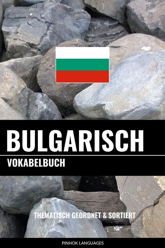 Bulgarisch Vokabelbuch: Thematisch Gruppiert & Sortiert