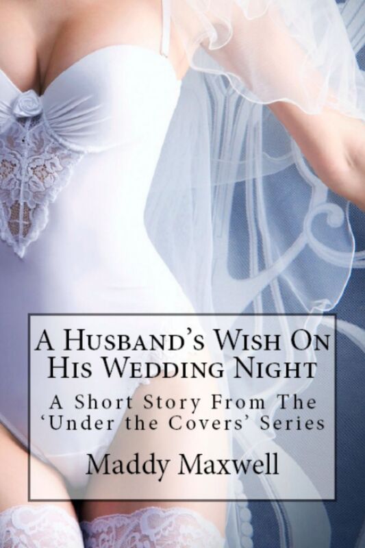 A Husband's Wish On His Wedding Night: A Short Story From The 'Under The Covers' Series