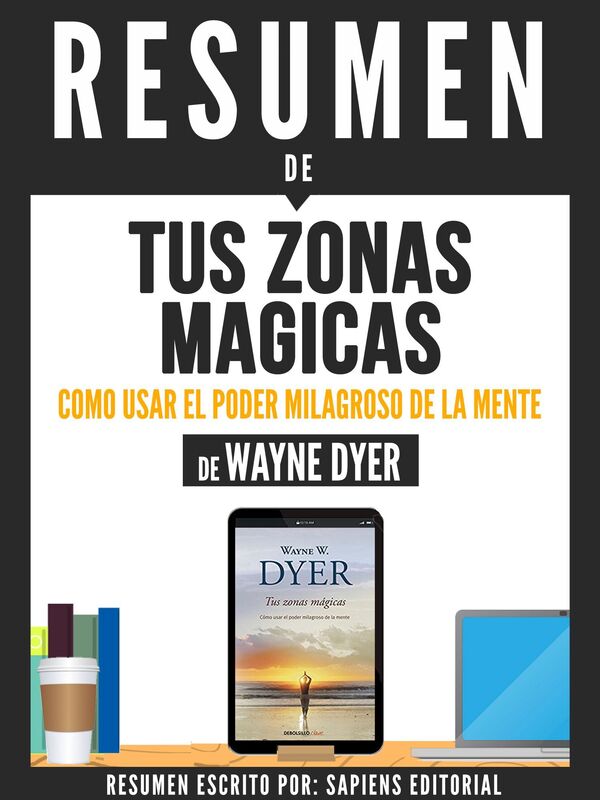 Tus Zonas Magicas: Como Usar El Poder Milagroso De La Mente - Resumen Del Libro De Wayne Dyer