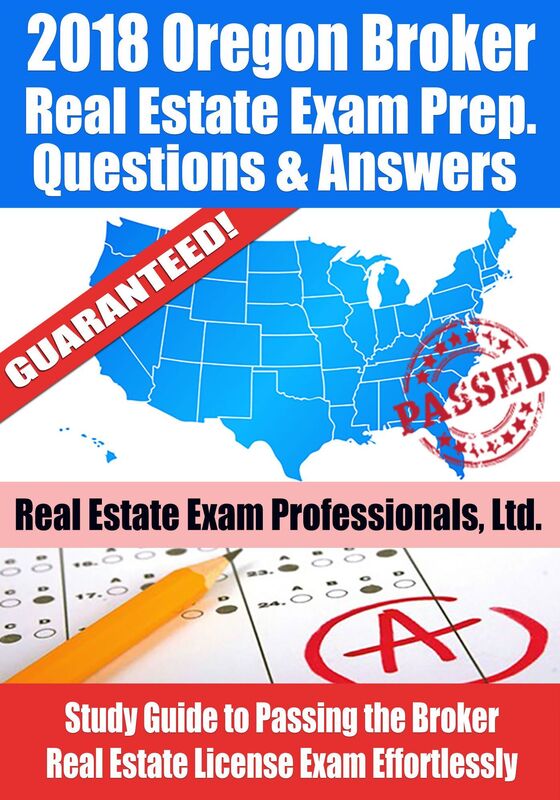2018 Oregon Broker Real Estate Exam Prep Questions, Answers & Explanations: Study Guide to Passing the Broker Real Estate License Exam Effortlessly