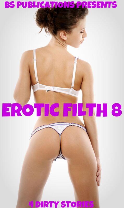 Filthy Erotica 8: 4 Dirty Stories