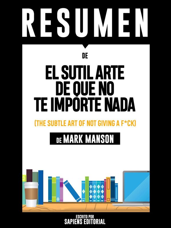 El Sutil Arte De Que No Te Importe Nada (The Subtle Art Of Not Giving A F*uck) - Resumen Del Libro De Mark Manson