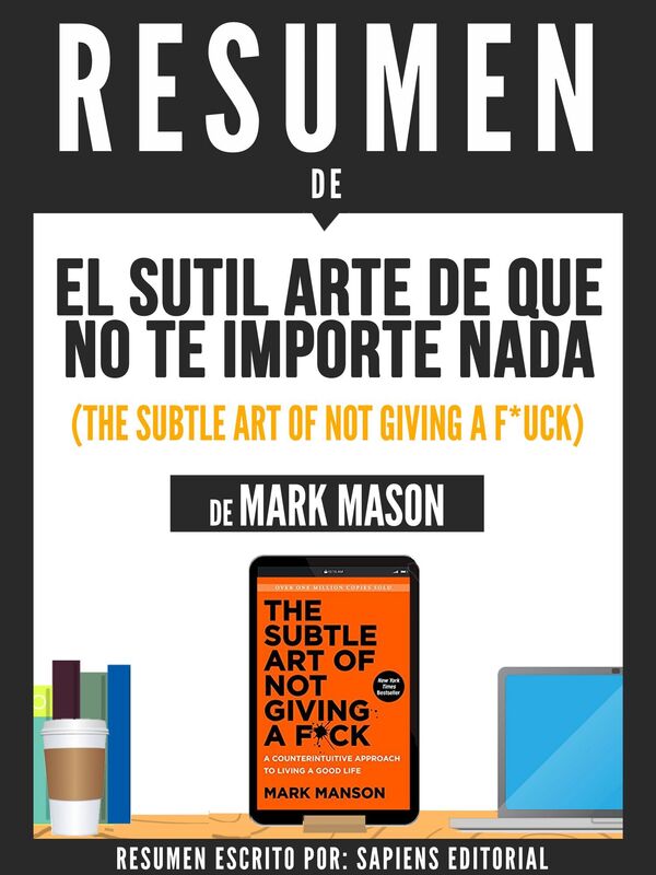 El Sutil Arte De Que No Te Importe Nada (The Subtle Art Of Not Giving A F*uck) - Resumen Del Libro De Mark Manson