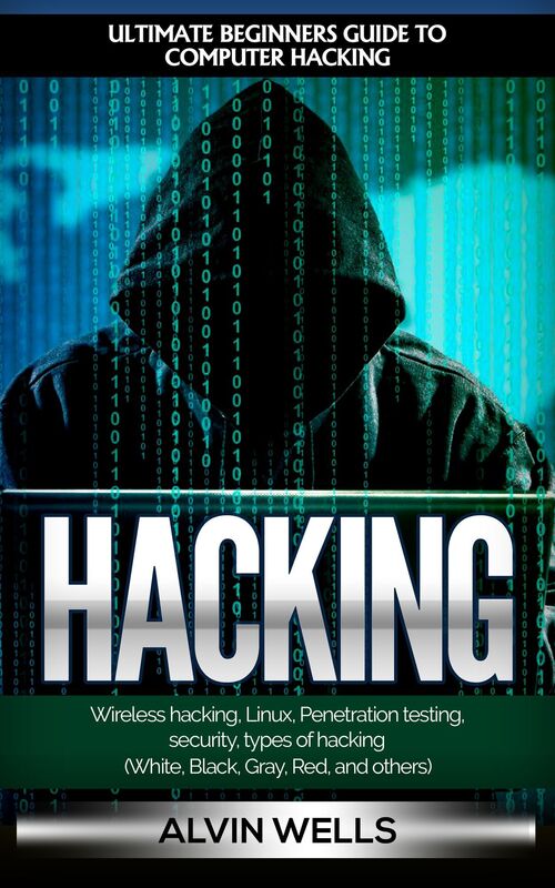 Hacking: Ultimate Beginners Guide to Computer Hacking: Wireless Hacking, Linux, Penetration Testing, Security, Types of Hacking (White, Black, Gray, Red, and Others)