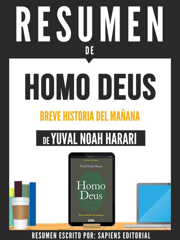 Homo Deus: Una Breve Historia Del Mañana - Resumen Del Libro De Yuval Noah Harari