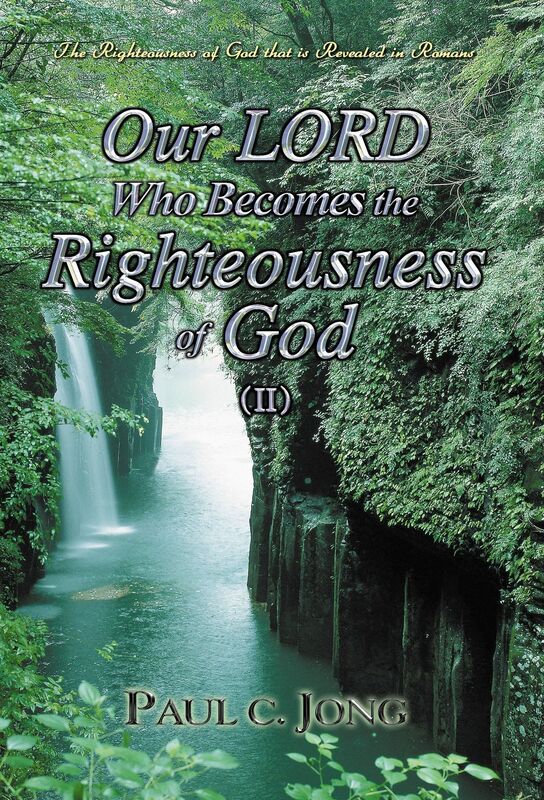 The Righteousness Of God That Is Revealed In Romans - Our LORD Who Becomes The Righteousness Of God (II)
