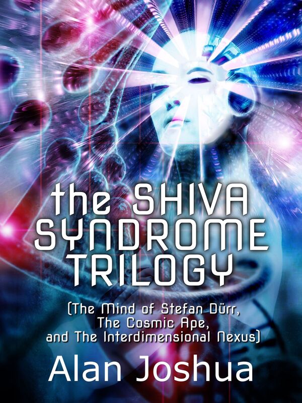 The SHIVA Syndrome Trilogy: (The Mind of Stefan Dürr, The Cosmic Ape, The Interdimensional Nexus)