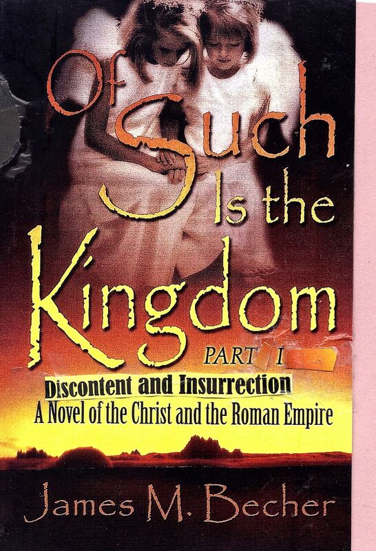 Of Such Is The Kingdom, Part I, Discontent and Insurrection, A Novel of the Christ & the Roman Empire
