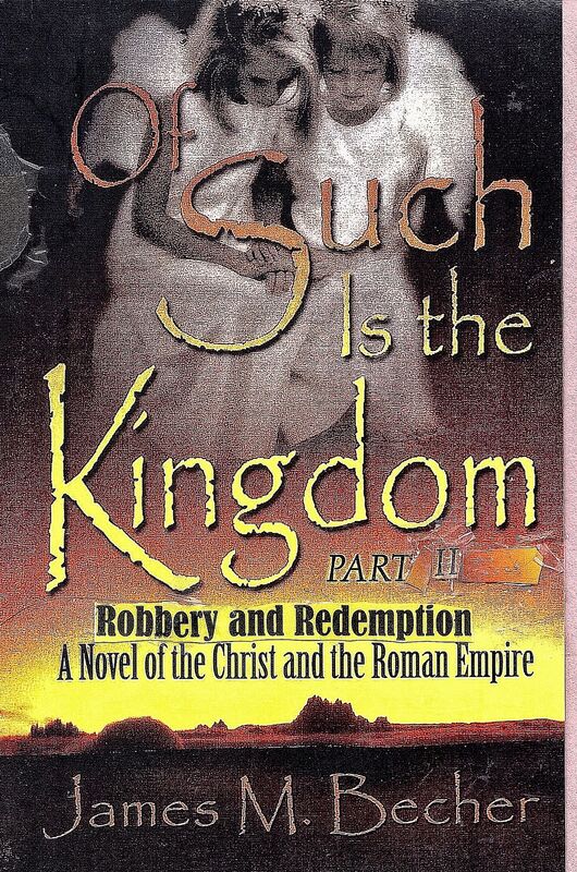 Of Such Is The Kingdom, Part II, Robbery and Redemption, A novel of the Christ and the Roman Empire