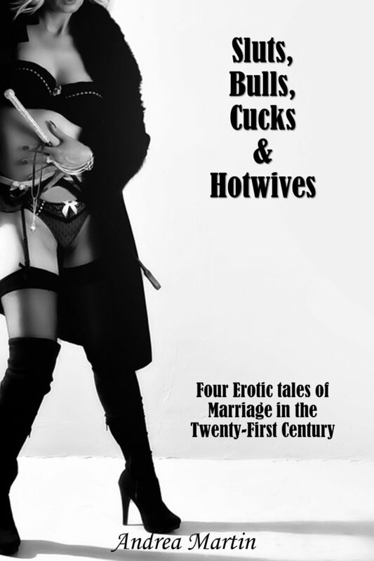 Sluts, Bulls, Cucks & Hotwives: Four Erotic Tales of Marriage in the Twenty-First Century