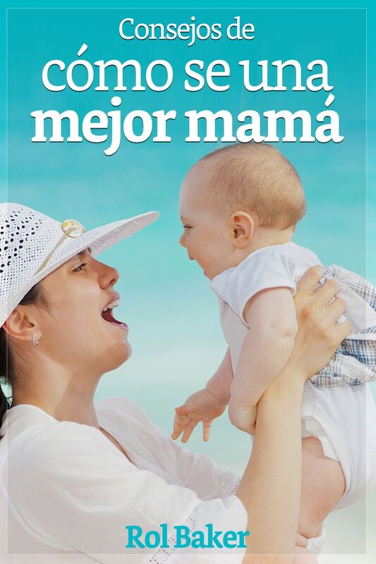 Consejos de cómo ser una mejor mama.