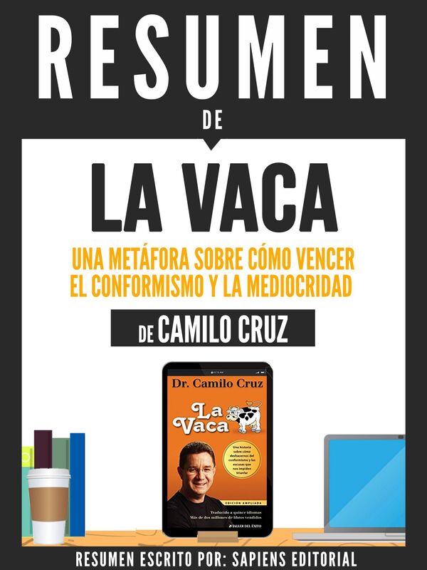 La Vaca: Una Metafora Sobre Como Vencer El Conformismo Y La Mediocridad - Resumen Del Libro De Camilo Cruz