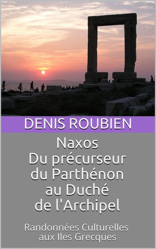 Naxos. Du precurseur du Parthenon au Duche de l'Archipel: Randonnees Culturelles aux Iles Grecques