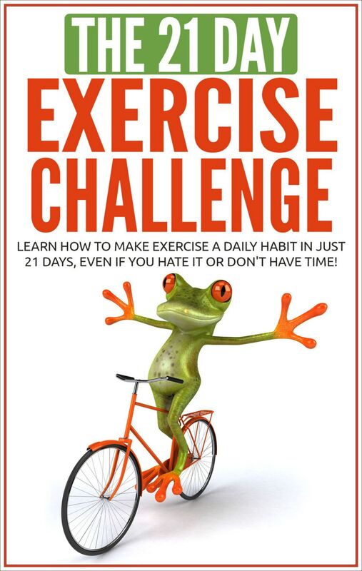 Exercise: The 21-Day Exercise Challenge: Learn How to Make Exercise a Daily Habit in Just 21 Days