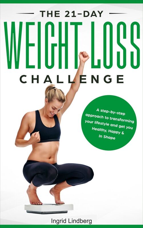 Weight loss: The 21-Day Weight Loss Challenge: a Deep and No BS Step-by-Step Approach to Transforming Your Lifestyle and Get You Healthy, Happy & In Shape