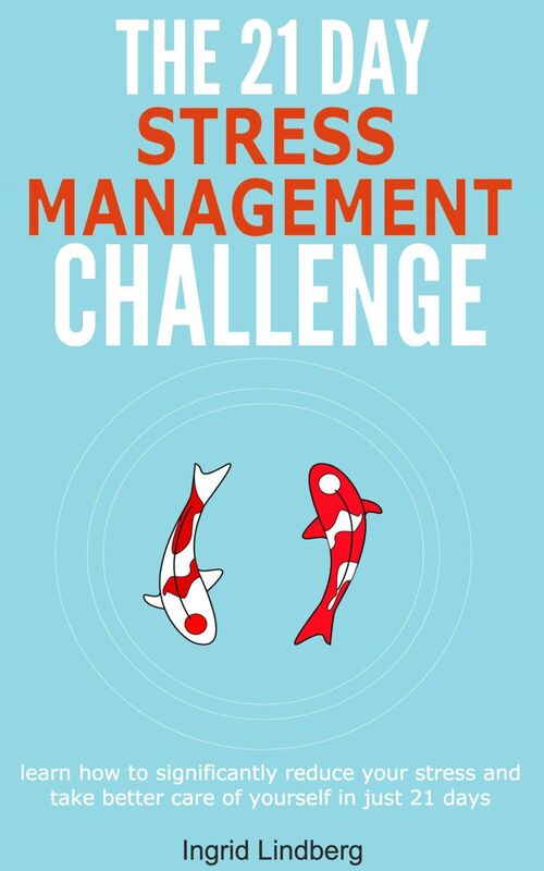Stress Management: The 21-Day Stress Management Challenge - Learn How to Significantly Reduce Your Stress and Take Better Care of Yourself