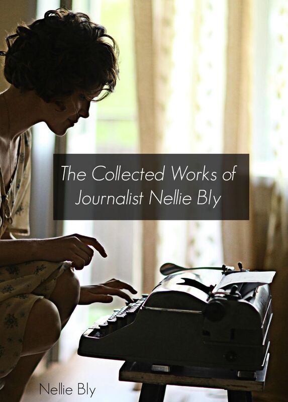 The Collected Works of Nellie Bly (Annotated)