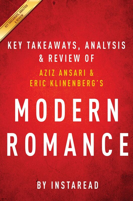 Modern Romance: by Aziz Ansari and Eric Klinenberg Key Takeaways, Analysis & Review