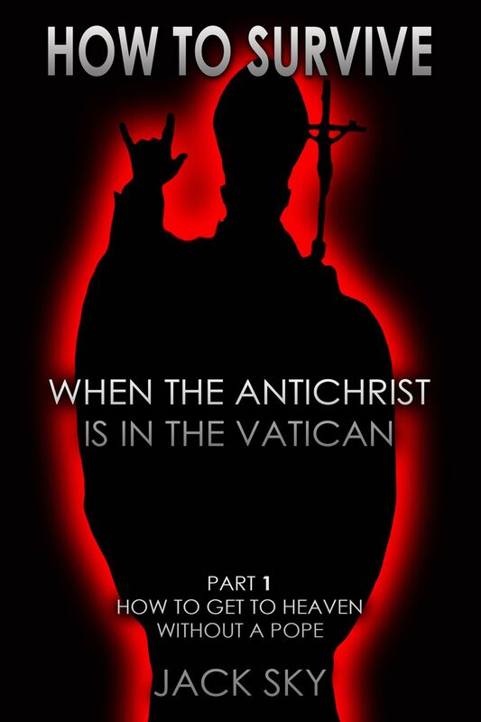 How To Survive When The Antichrist Is In The Vatican: Part 1 - How to get to Heaven without a Pope