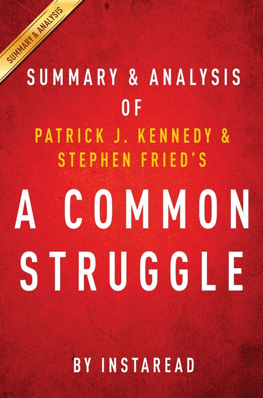 A Common Struggle: A Personal Journey Through the Past and Future of Mental Illness and Addiction by Patrick J. Kennedy and Stephen Fried Summary & Analysis