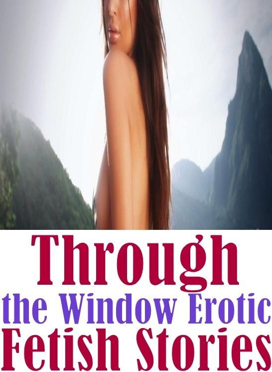 Bondage: Adult Nude Sex Bonanza Through the Window Erotic Fetish Stories ( sex, porn, fetish, bondage, oral, anal, ebony, hentai, domination, erotic photography, erotic sex stories, adult, xxx, shemale, voyeur, erotic, blowjob )