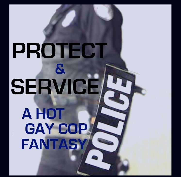 Protect and Service: A Hot Gay Cop Fantasy