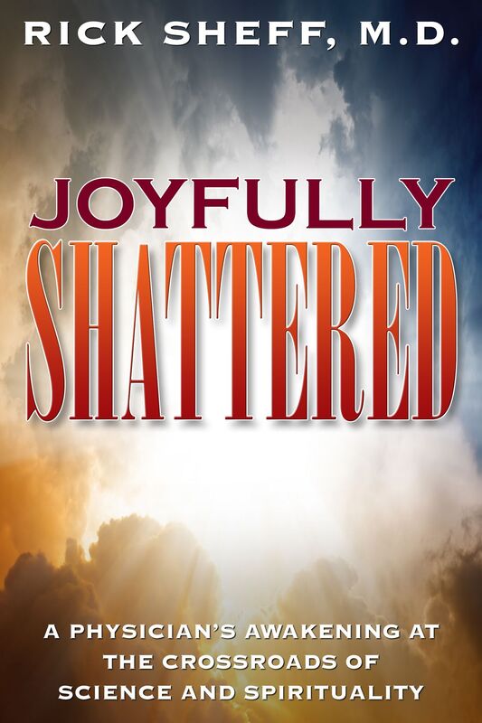 Joyfully Shattered: A Physician's Awakening at the Crossroads of Science and Spirituality