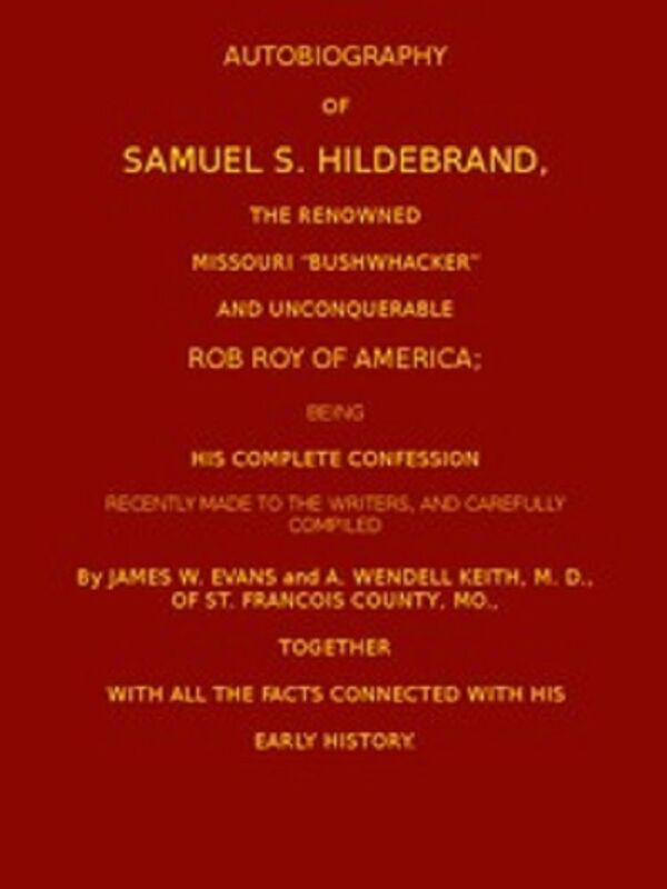 Autobiography of Samuel S. Hildebrand, the Renowned Missouri 'Bushwacker' (Illustrated)