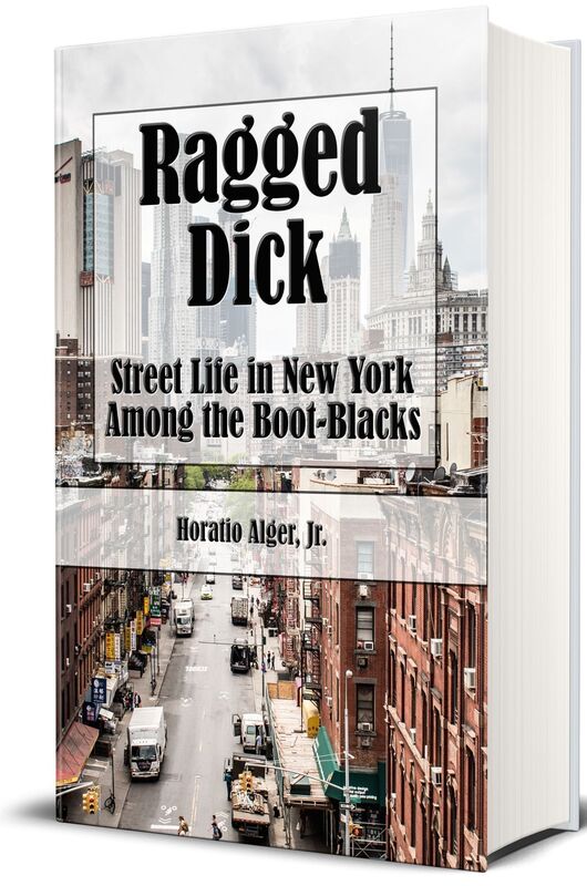 Ragged Dick or, Street Life in New York with the Boot-Blacks (Illustrated)