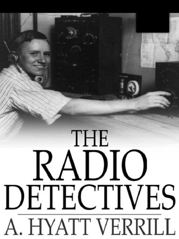 The Radio Detectives by A. Hyatt Verrill