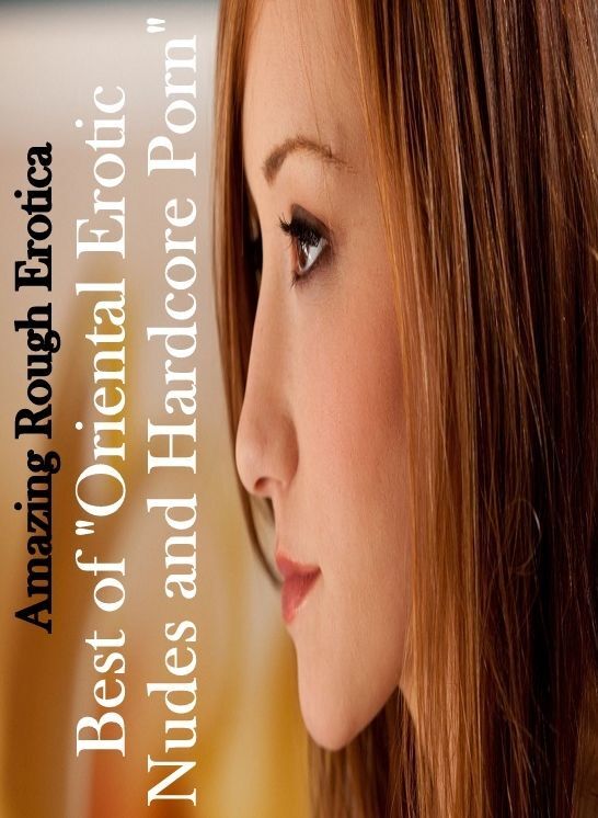 Nude Photos: Amazing Rough Erotica Best of "Oriental Erotic Nudes and Hardcore Porn" ( Erotic Photography, Erotic Stories, Nude Photos, Naked, Adult Nudes, Domination, Lesbian, She-male, Gay, Fetish, Bondage, Sex, Erotic, Erotica )