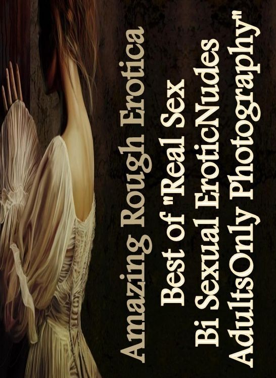 Domination: Amazing Rough Erotica Best of "Real Sex Bi Sexual Erotic Nudes Adults Only Photography" ( Erotic Photography, Erotic Stories, Nude Photos, Naked, Adult Nudes, Domination, Lesbian, She-male, Gay, Fetish, Bondage, Sex, Erotic, Erotica )