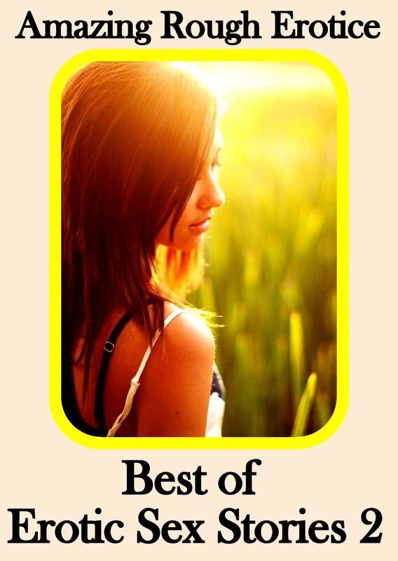 Sex: Amazing Rough Erotica Best of Erotic Sex Stories 2 ( Erotic Photography, Erotic Stories, Nude Photos, Naked, Adult Nudes, Domination, Lesbian, She-male, Gay, Fetish, Bondage, Sex, Erotic, Erotica )