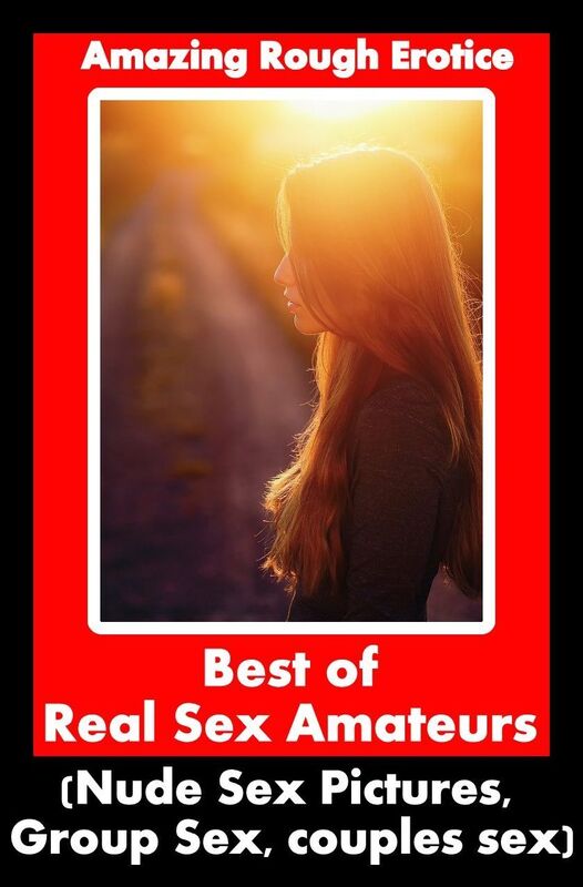Adult Nudes: Amazing Rough Erotica Best of Real Sex ?Amateurs? (Nude Sex Pictures, Group Sex, couples sex) ( Erotic Photography, Erotic Stories, Nude Photos, Naked, Adult Nudes, Domination, Lesbian, She-male, Gay, Fetish, Bondage, Sex, Erotic, Erotica )