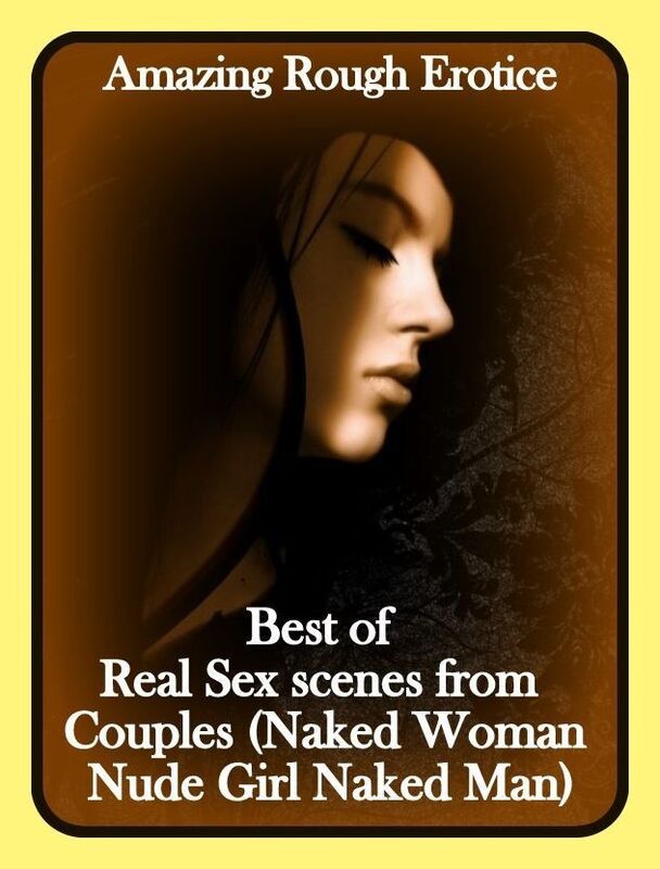Sex Stories: Amazing Rough Erotica Best of Real Sex scenes from Couples (Naked Woman Nude Girl Naked Man) ( Erotic Photography, Erotic Stories, Nude Photos, Naked, Adult Nudes, Domination, Lesbian, She-male, Gay, Fetish, Bondage, Sex, Erotic, Erotica )