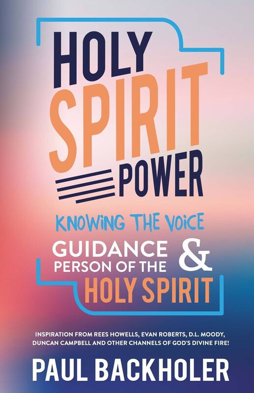 Holy Spirit Power: Knowing the Voice, Guidance and Person of the Holy Spirit: Inspiration from Rees Howells, Evan Roberts, D.L. Moody, Duncan Campbell and other Channels of Gods Divine Fire!